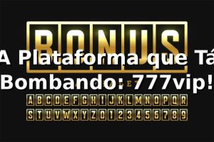 A Plataforma que Tá Bombando: 777vip! 🎰